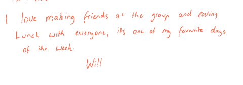 Handwritten note: “I love making friends at the group and eating lunch with everyone. It’s one of my favourite days of the week. — Will”