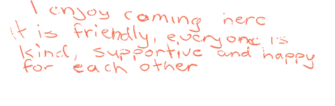 Handwritten note: “I enjoy coming here. It is friendly, everyone is kind, supportive and happy for each other.”